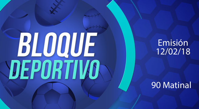 Bloque deportivo 90 Matinal 12 de febrero del 2018