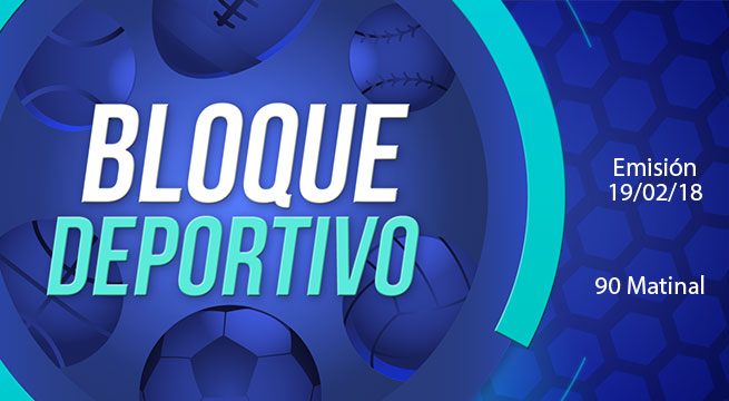 Bloque deportivo 90 Matinal 19 de febrero del 2018