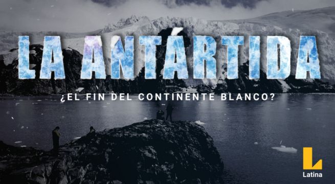“La Antártida: ¿El fin del continente blanco?”, el próximo documental de lujo de Latina Televisión