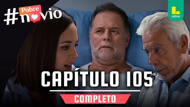 POBRE NOVIO – CAPÍTULO 105 COMPLETO: Miércoles 30 de abril