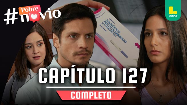 POBRE NOVIO – CAPÍTULO 127 COMPLETO: Viernes 30 de mayo