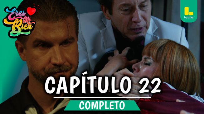 ERES MI BIEN – CAPÍTULO 22 COMPLETO: Martes 16 de septiembre