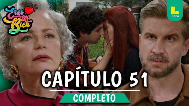 ERES MI BIEN – CAPÍTULO 51 COMPLETO: Martes 28 de octubre