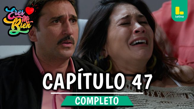 ERES MI BIEN – CAPÍTULO 47 COMPLETO: Miércoles 22 de octubre