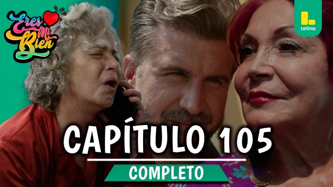 ERES MI BIEN – CAPÍTULO 105 COMPLETO: Miércoles 14 de Enero