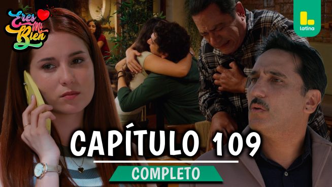 ERES MI BIEN – CAPÍTULO 109 COMPLETO: Martes 20 de Enero