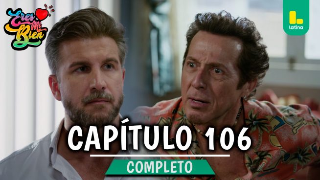 ERES MI BIEN – CAPÍTULO 106 COMPLETO: Jueves 15 de Enero
