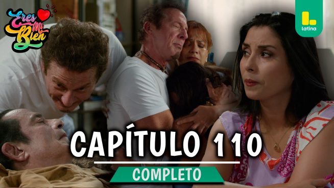 ERES MI BIEN – CAPÍTULO 110 COMPLETO: Miércoles 21 de Enero