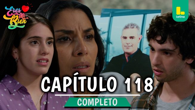 ERES MI BIEN – CAPÍTULO 118 COMPLETO: Lunes 02 de Febrero