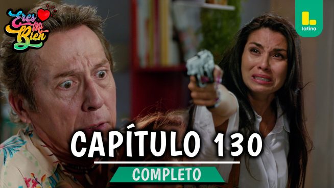 ERES MI BIEN – CAPÍTULO 130 COMPLETO: Miércoles 18 de Febrero