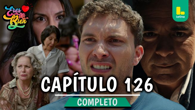 ERES MI BIEN – CAPÍTULO 126 COMPLETO: Jueves 12 de febrero